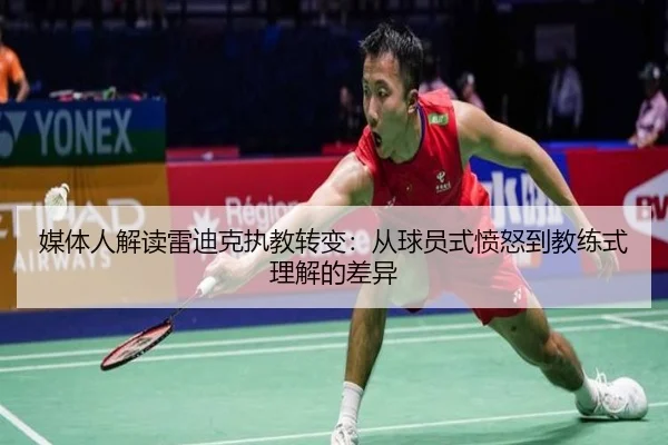 媒体人解读雷迪克执教转变:从球员式愤怒到教练式理解的差异